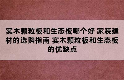 实木颗粒板和生态板哪个好 家装建材的选购指南 实木颗粒板和生态板的优缺点